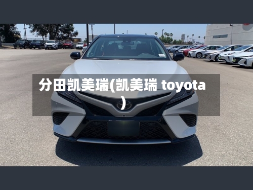 分田凯美瑞(凯美瑞 toyota)