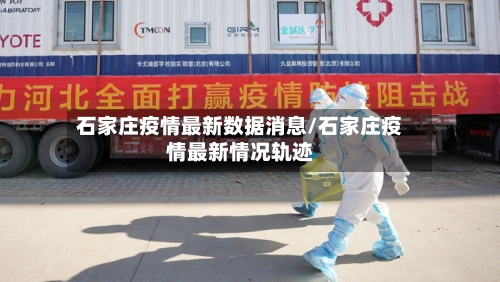 石家庄疫情最新数据消息/石家庄疫情最新情况轨迹