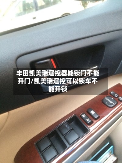丰田凯美瑞遥控器能锁门不能开门/凯美瑞遥控可以锁车不能开锁