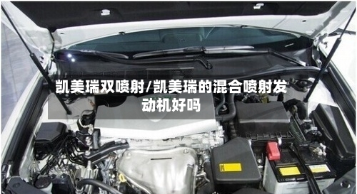 凯美瑞双喷射/凯美瑞的混合喷射发动机好吗