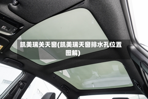 凯美瑞关天窗(凯美瑞天窗排水孔位置图解)