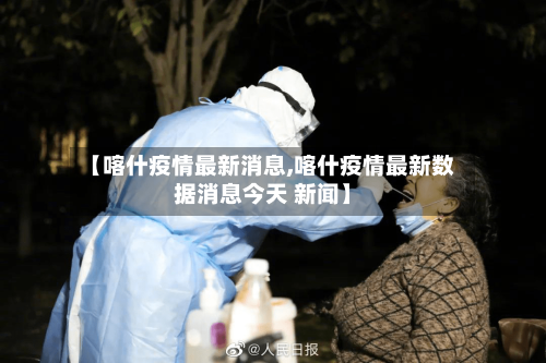 【喀什疫情最新消息,喀什疫情最新数据消息今天 新闻】