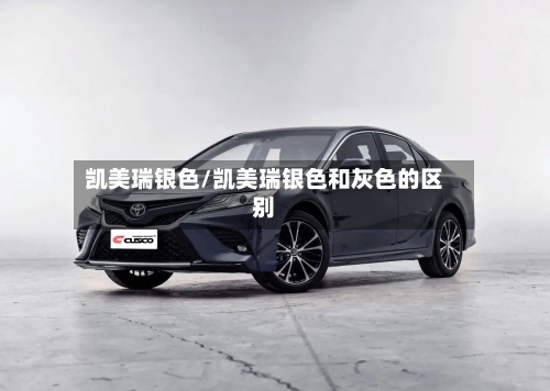 凯美瑞银色/凯美瑞银色和灰色的区别