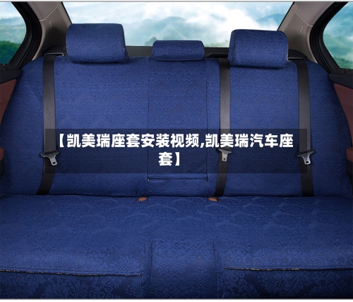 【凯美瑞座套安装视频,凯美瑞汽车座套】