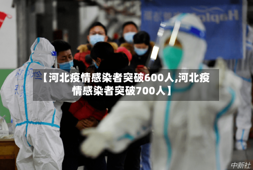 【河北疫情感染者突破600人,河北疫情感染者突破700人】