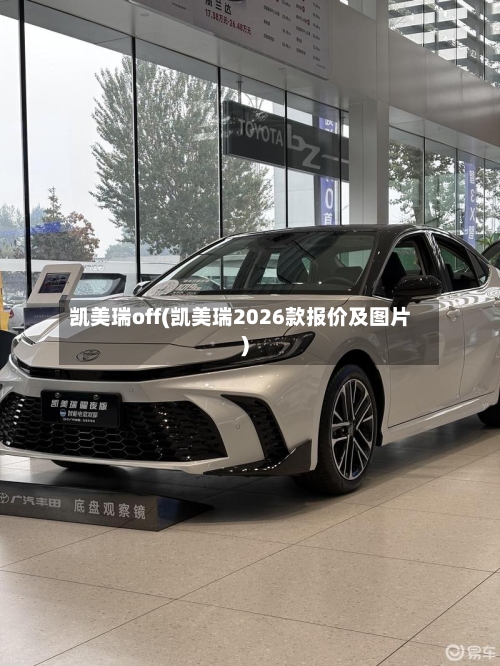 凯美瑞off(凯美瑞2026款报价及图片)