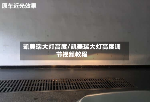 凯美瑞大灯高度/凯美瑞大灯高度调节视频教程