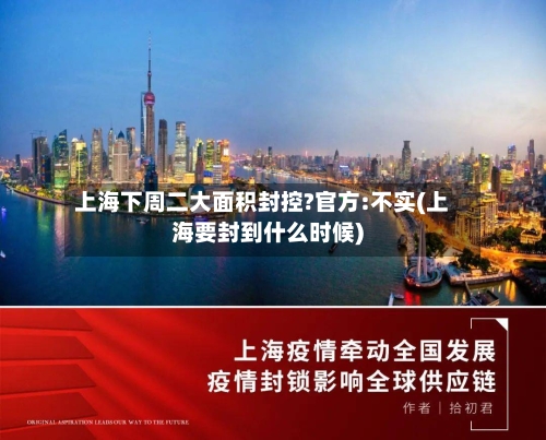 上海下周二大面积封控?官方:不实(上海要封到什么时候)