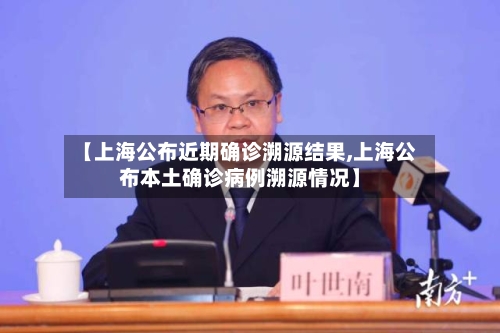 【上海公布近期确诊溯源结果,上海公布本土确诊病例溯源情况】