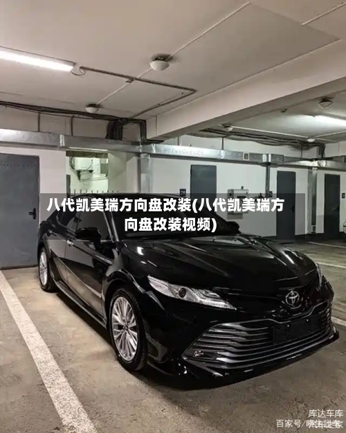 八代凯美瑞方向盘改装(八代凯美瑞方向盘改装视频)