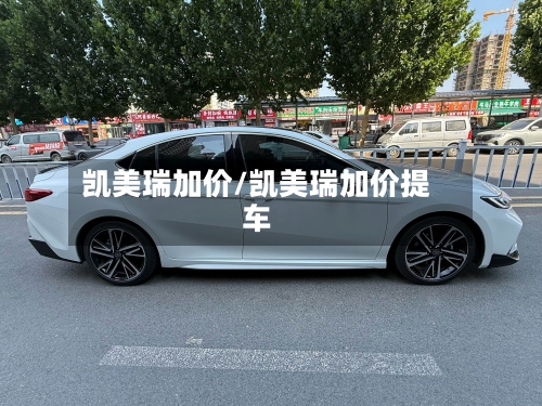 凯美瑞加价/凯美瑞加价提车