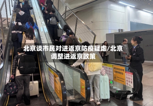 北京谈市民对进返京防疫疑虑/北京调整进返京政策