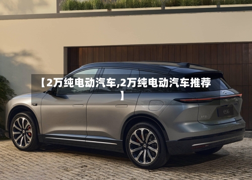 【2万纯电动汽车,2万纯电动汽车推荐】