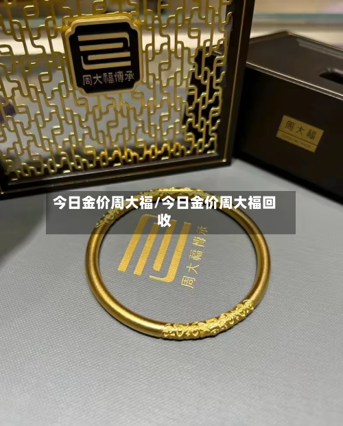 今日金价周大福/今日金价周大福回收