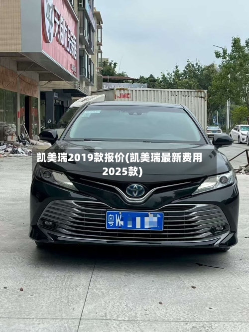 凯美瑞2019款报价(凯美瑞最新费用2025款)