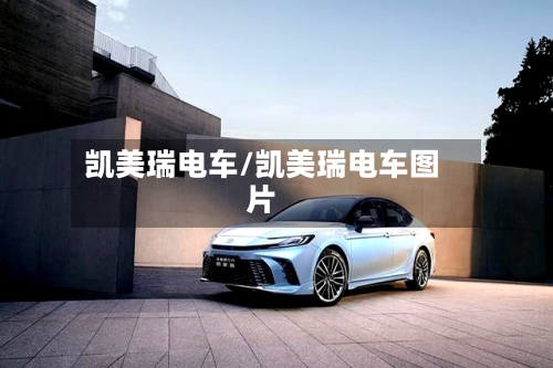 凯美瑞电车/凯美瑞电车图片
