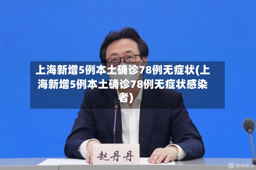 上海新增5例本土确诊78例无症状(上海新增5例本土确诊78例无症状感染者)