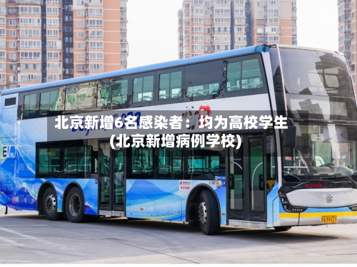 北京新增6名感染者：均为高校学生(北京新增病例学校)