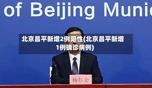 北京昌平新增2例阳性(北京昌平新增1例确诊病例)