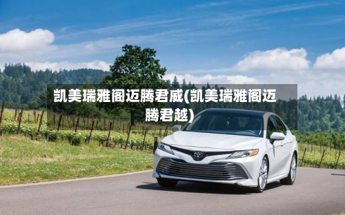 凯美瑞雅阁迈腾君威(凯美瑞雅阁迈腾君越)