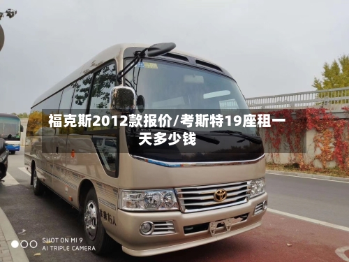 福克斯2012款报价/考斯特19座租一天多少钱